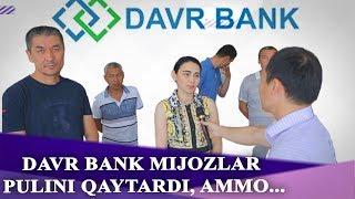 DAVR BANK MIJOZLAR PULINI QAYTARDI AMMO...