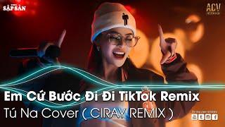 Em Cứ Bước Đi Đi TikTok Remix  Ân Tình Sang Trang Tú Na Cover Remix  Nhạc Trẻ Remix Hot TikTok