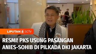 PKS Resmi Usung Pasangan Anies Baswedan-Sohibul Iman di Pilkada DKI Jakarta  Liputan 6