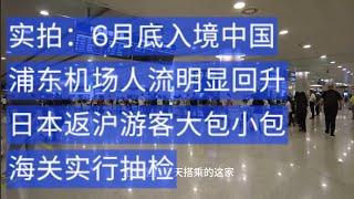 实录：6月底入境中国浦东机场。现在国际入境开始繁忙起来，海关抽查从日本回来的游客大包小包
