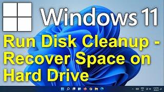 ️ Windows 11 - Run Disk Cleanup - Recover Space on Hard Drive - Delete Old Unwanted Files