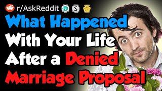 What Happened With Your Life After a Denied Marriage Proposal - Reddit