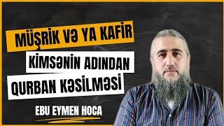 Müşrik və ya kafir kimsənin adından Qurban kəsməyin hökmü nədir?Ebu Eymen HocaSual-Cavab