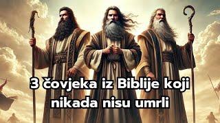 Biblija Otkriva Tri Čovjeka koji Nikada Nisu Umrli