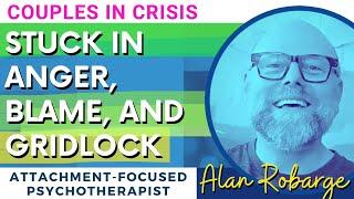 Couples In Crisis Relationship Stuck In Anger Blame and Gridlock  Alan Robarge Psychotherapist