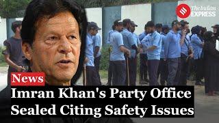 Pakistan Authorities sealed Former PM Imran Khans Party office over violation of safety measures