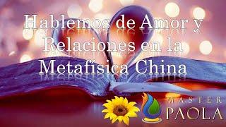 Hablemos de Amor y Relaciones en la Metafisica China 2021