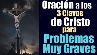 ORACIÓN de los 3 CLAVOS de CRISTO para SOLUCIONAR PROBLEMAS MUY DIFÍCILES GRAVES y URGENTES 