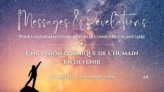 #4 MESSAGES & RÉVÉLATIONS  Une vision cosmique de lhumain en devenir.