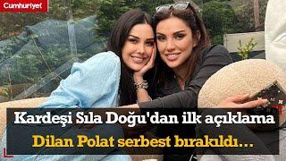 #SONDAKİKA  Dilan Polat serbest bırakıldı... Kardeşi Sıla Doğudan ilk açıklama geldi