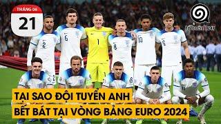 Tại sao đội tuyển Anh bết bát tại vòng bảng Euro 2024  TỔ BUÔN 247 21062024