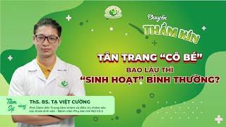 PHẪU THUẬT CÔ BÉ BAO LÂU THÌ SINH HOẠT BÌNH THƯỜNG?  CHUYỆN THẦM KÍN