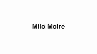 How to Pronounce Milo Moiré