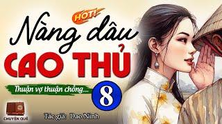 Kể Chuyện Làng Quê Đặc Sắc NÀNG DÂU CAO THỦ  Tập 8 - Nghe 5 phút ngủ cực ngon #doctruyendemkhuya