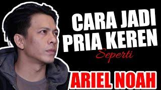 ARIEL NOAH  Inilah Cara Kamu Jadi Pria Karismatik dan Terkenal Layaknya @ArielNoahChannel