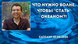 Что нужно волне чтобы стать океаном? Сатсанг 01.06.2024