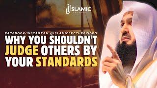 Why You Shouldnt Judge Others By Your Standards - Mufti Menk  Islamic Lectures