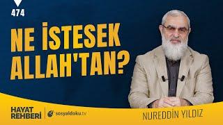 NE İSTESEK ALLAHTAN?  Hayat Rehberi-Nureddin Yıldız 474. Ders