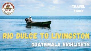 Rio Dulce and a boat trip to Livingston. Two Guatemala highlights