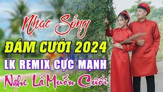 ĐÁM CƯỚI MỞ NHẠC NÀY ĐẢM BẢO CỰC PHÊ -  LK NHẠC SỐNG ĐÁM CƯỚI HAY NHẤT 2024  NGHE LÀ MUỐN CƯỚI