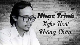 NGHE HOÀI KHÔNG CHÁN Liên Khúc Nhạc Trịnh Công Sơn QUÁ ĐỈNH - Một Cõi Đi Về Sóng Về Đâu