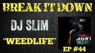 Break It Down EP #44 wDJ Slim WeedLife