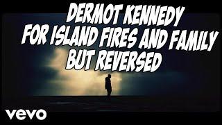 Dermot Kennedy - For Island Fires and Family but REVERSED