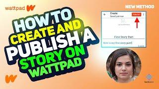 How to Create and Publish a Story on Wattpad 2024 New Method Step-by-Step Guide