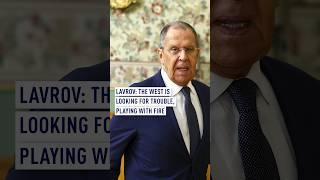 Lavrov The West is looking for trouble playing with fire