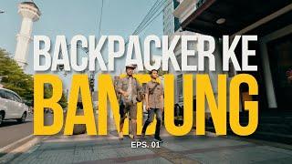 Seru Abis Backpacker Experience di Kota Kembang Bandung  Eps.01