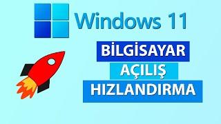 Windows 11 Açılış Hızlandırma  Bilgisayar Açılış Hızlandırma %100