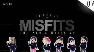 MISFITS PODCAST #07 - THE MEDIA HATES US