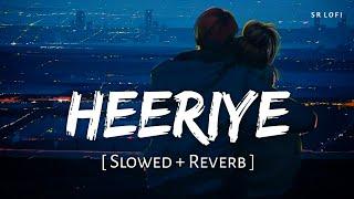 Heeriye Slowed + Reverb  Arijit Singh Jasleen Royal  SR Lofi