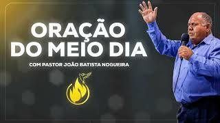 ORAÇÃO DO MEIO DIA COM PASTOR JOÃO BATISTA NOGUEIRA 52