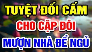 Các cụ dặn kỹ Thà cho người khác mượn nhà làm đám tang còn hơn cho cặp đôi mượn nhà để ngủ