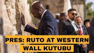 PRES Ruto Afika WESTERN WALL Israel KUTUBU Na KUOMBA