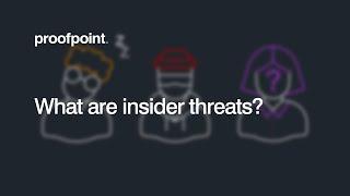 What Are Insider Threats? – Proofpoint Education Series