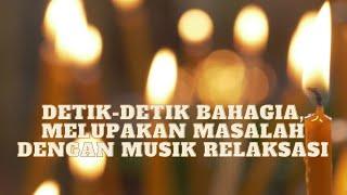 Detik detik Bahagia Melupakan Masalah dengan Musik Relaksasi