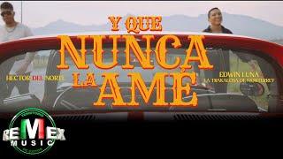 Y Que Nunca La Amé - Edwin Luna y La Trakalosa de Monterrey - Héctor Del Norte Video Oficial