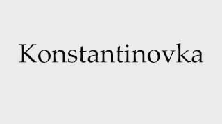 How to Pronounce Konstantinovka