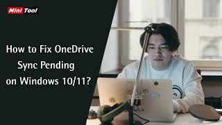How to Fix OneDrive Sync Pending on Windows 1011?