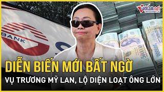 Diễn biến mới bất ngờ vụ Trương Mỹ Lan Lộ diện loạt ông lớn  Báo VietNamNet