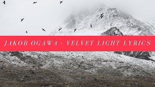 Jakob Ogawa - Velvet Light Lyrics  Lyric Video