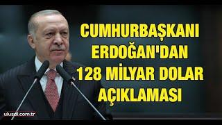 Cumhurbaşkanı Erdoğandan 128 milyar dolar açıklaması