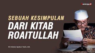 Sebuah Kesimpulan Dari Kitab Roaitullah - Buya Syakur Yasin