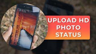 How to Upload High Quality HD Photos to WhatsApp Status Without Losing its Quality