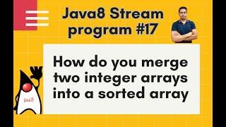 Java8 Streams Interview Question-17-How do you merge 2 integer arrays into a sorted array-by Naren