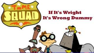 Time Squad  --  If Its Wright Its Wrong Dummy