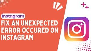 Troubleshooting An Unexpected Error Occurred on Instagram A Step-by-Step Guide - 2024