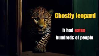 The Ghostly Man-Eating LeopardIt has eaten hundreds of people